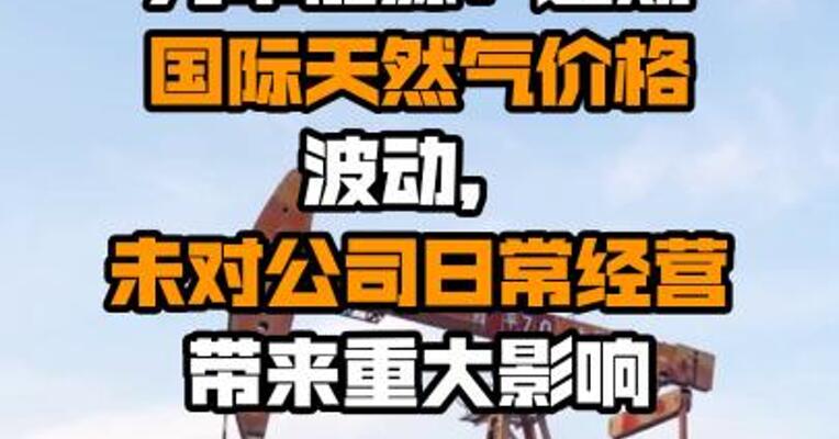 九丰能源：近期国际天然气价格波动，未对公司日常经营带来重大影响