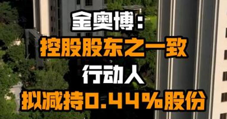 金奥博：控股股东之一致行动人拟减持0.44%股份