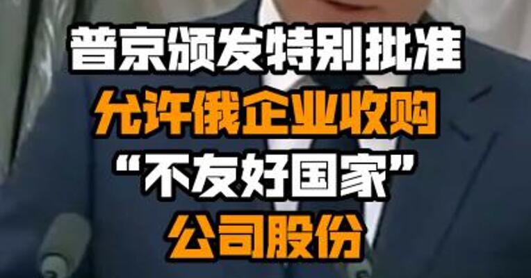 普京颁发特别批准 允许俄企业收购“不友好国家”公司股份