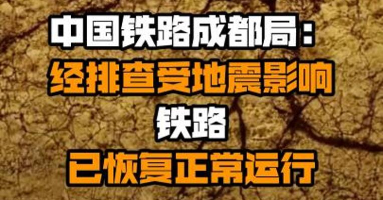 中国铁路成都局：经排查受地震影响铁路已恢复正常运行
