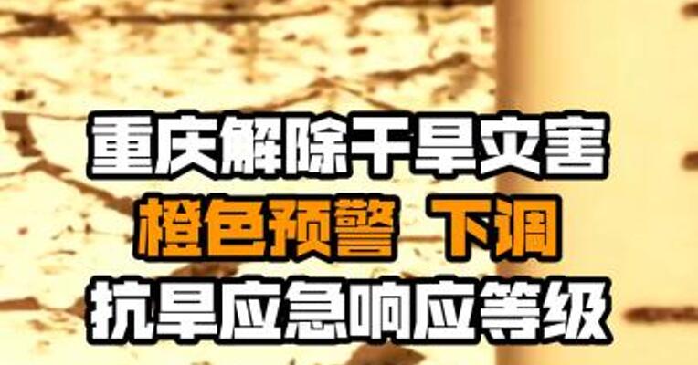 重庆解除干旱灾害橙色预警 下调抗旱应急响应等级