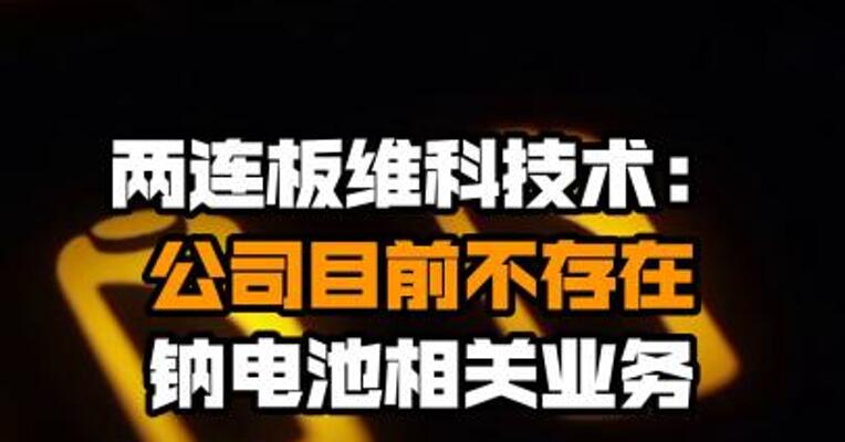 两连板维科技术：公司目前不存在钠电池相关业务