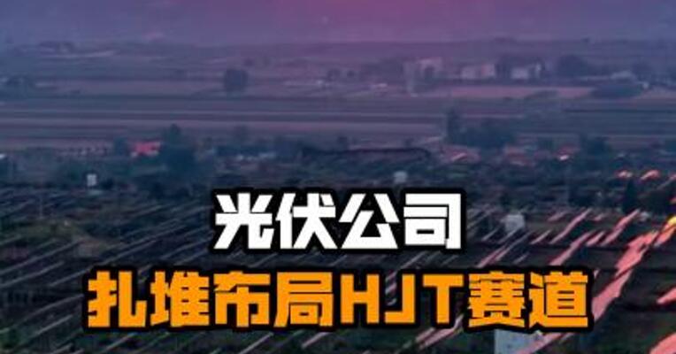 光伏公司扎堆布局HJT赛道
