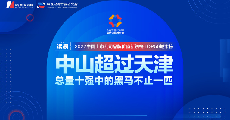 读榜丨2022中国上市公司品牌价值新锐榜TOP50城市榜：中山超过天津，总量十强中的黑马不止一匹 