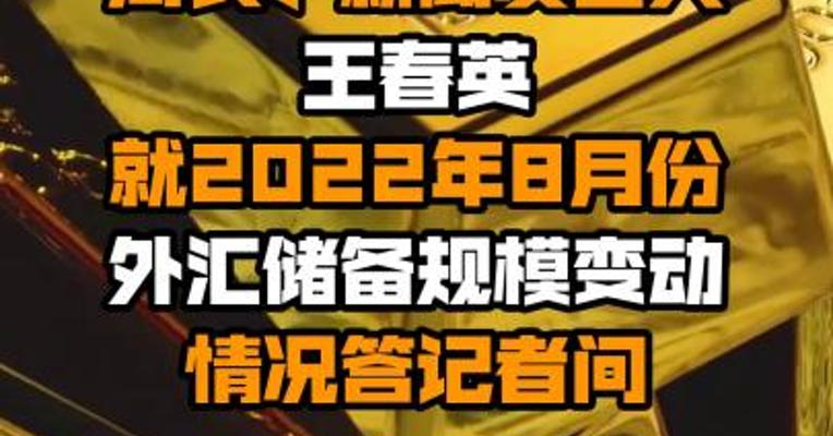 国家外汇管理局副局长、新闻发言人王春英就2022年8月份外汇储备规模变动情况答记者问