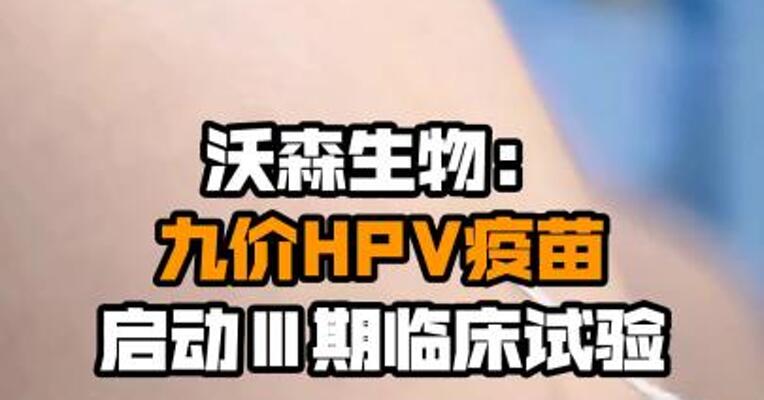 沃森生物：九价HPV疫苗启动Ⅲ期临床试验