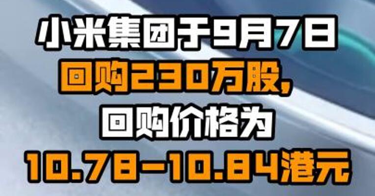 小米集团于9月7日回购230万股，回购价格为10.78-10.84港元