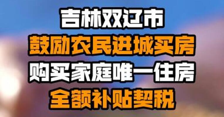 吉林双辽市鼓励农民进城买房：购买家庭唯一住房全额补贴契税