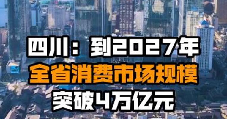 四川：到2027年全省消费市场规模突破4万亿元
