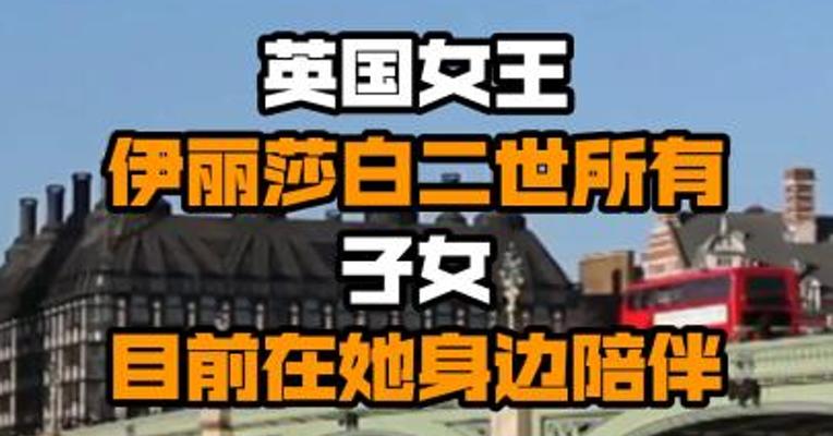 英国女王伊丽莎白二世所有子女目前在她身边陪伴