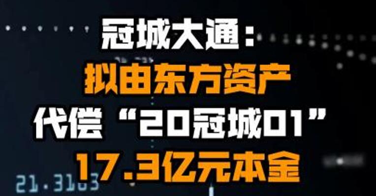 冠城大通：拟由东方资产代偿“20冠城01”17.3亿元本金
