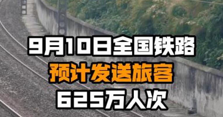 9月10日全国铁路预计发送旅客625万人次