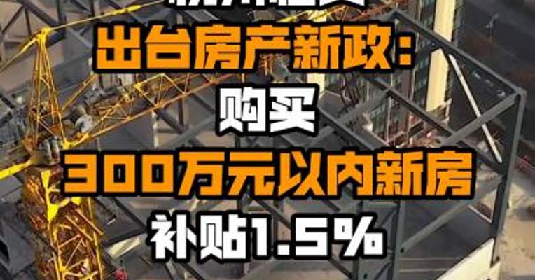 杭州临安出台房产新政：购买300万元以内新房补贴1.5%