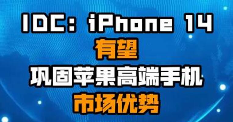 IDC：iPhone 14有望巩固苹果高端手机市场优势