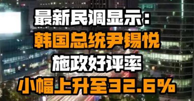 最新民调显示：韩国总统尹锡悦施政好评率小幅上升至32.6%