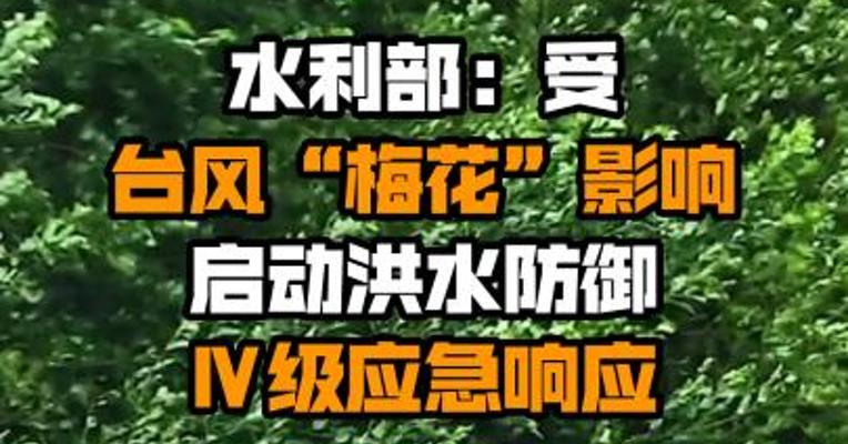 水利部：受台风“梅花”影响 启动洪水防御Ⅳ级应急响应