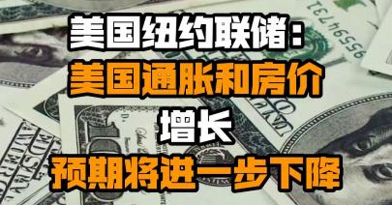 美国纽约联储：美国通胀和房价增长预期将进一步下降