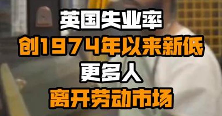 英国失业率创1974年以来新低 更多人离开劳动市场