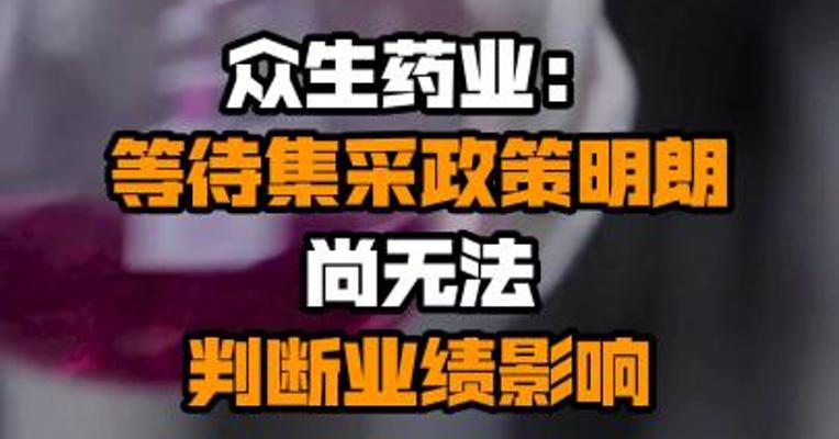 众生药业：等待集采政策明朗 尚无法判断业绩影响
