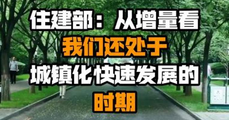 住建部：从增量看 我们还处于城镇化快速发展的时期