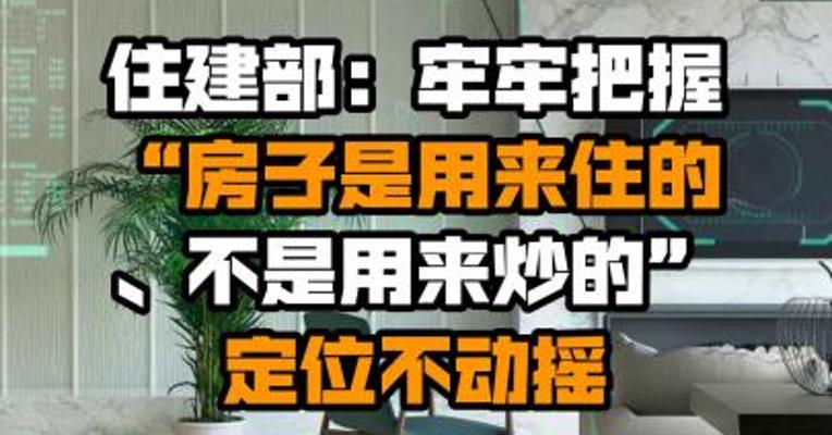 住建部：牢牢把握“房子是用来住的、不是用来炒的”定位不动摇