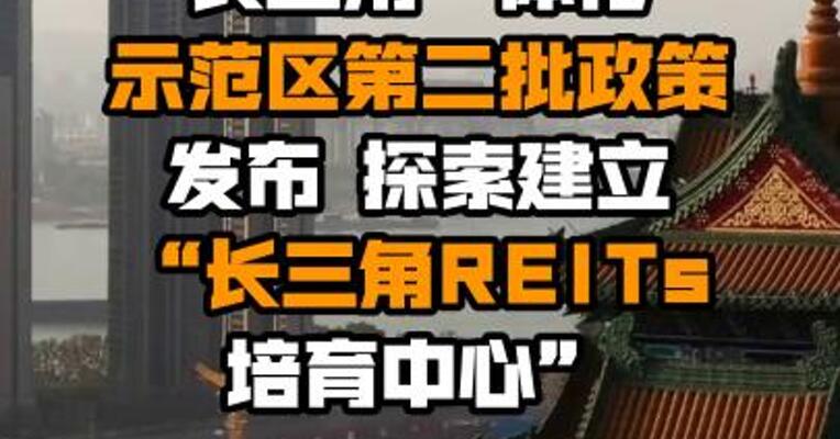 长三角一体化示范区第二批政策发布 探索建立“长三角REITs培育中心”