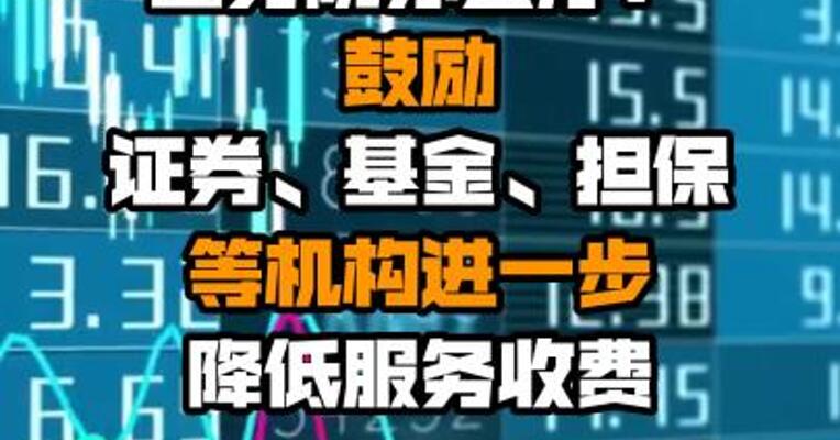 国务院办公厅：鼓励证券、基金、担保等机构进一步降低服务收费