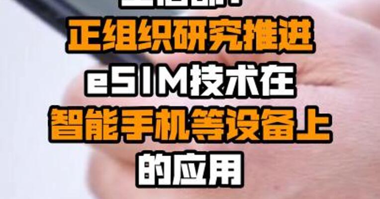 工信部：正组织研究推进eSIM技术在智能手机等设备上的应用