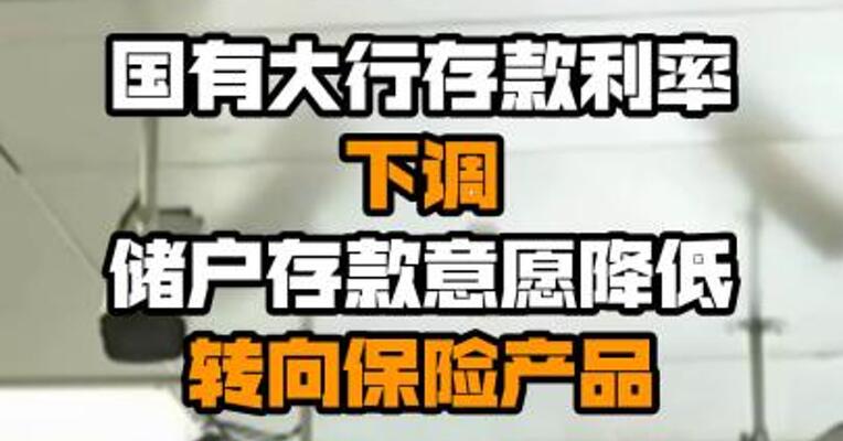 国有大行存款利率下调 储户存款意愿降低转向保险产品