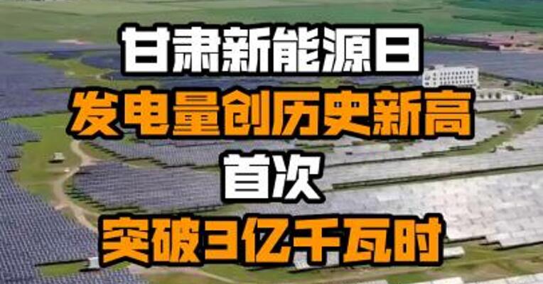 甘肃新能源日发电量创历史新高 首次突破3亿千瓦时