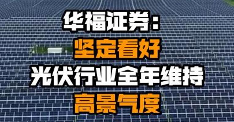 华福证券：坚定看好光伏行业全年维持高景气度