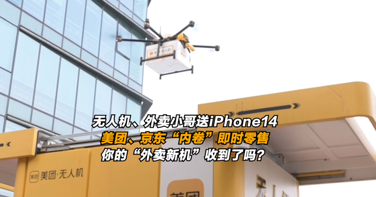 无人机、外卖小哥送iPhone14，美团、京东“内卷”即时零售，你的“外卖新机”收到了吗？