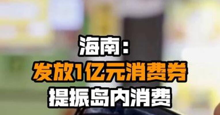 海南：发放1亿元消费券提振岛内消费