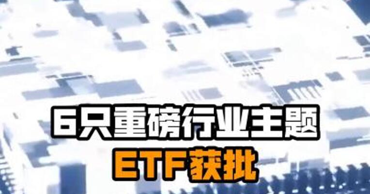 6只重磅行业主题ETF获批