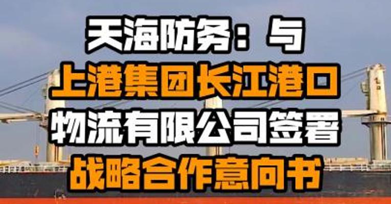 天海防务：与上港集团长江港口物流有限公司签署战略合作意向书