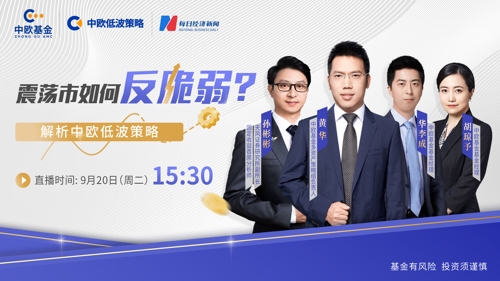 直播丨震荡市如何反脆弱？解析中欧低波策略！