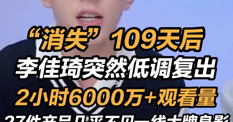“消失”109天后 ，李佳琦回归直播间， 2小时6000万+观看量，27件产品几乎不见一线大牌身影，满屏都是"抢不到"！