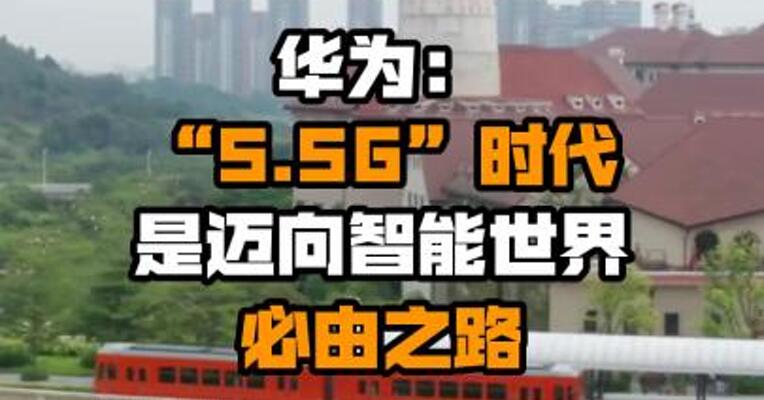 华为：“5.5G”时代是迈向智能世界必由之路

