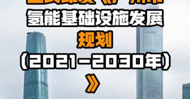 广州正式印发《广州市氢能基础设施发展规划（2021-2030年）》
