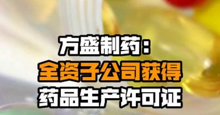 方盛制药：全资子公司获得药品生产许可证