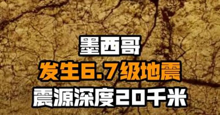 墨西哥发生6.7级地震 震源深度20千米