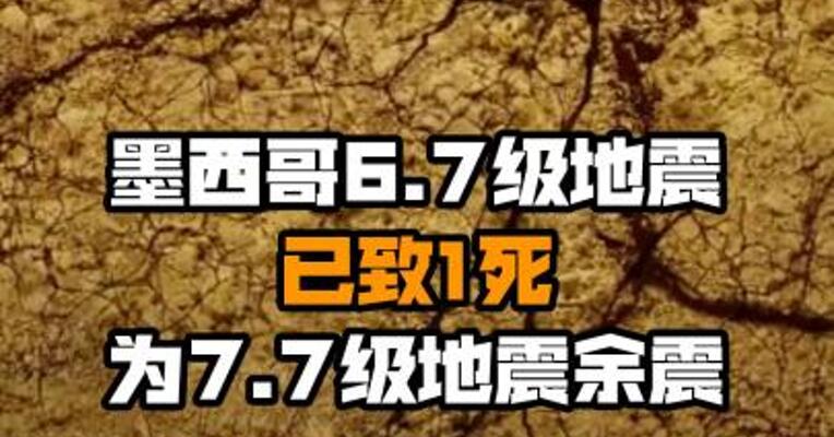 墨西哥6.7级地震已致1死 为7.7级地震余震