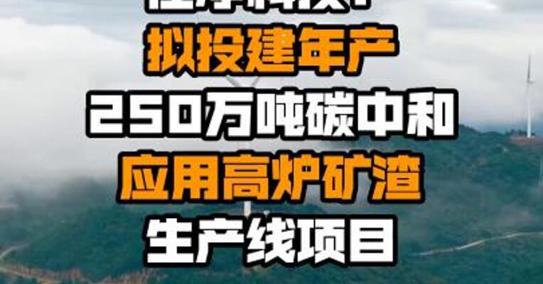 仕净科技：拟投建年产250万吨碳中和应用高炉矿渣生产线项目