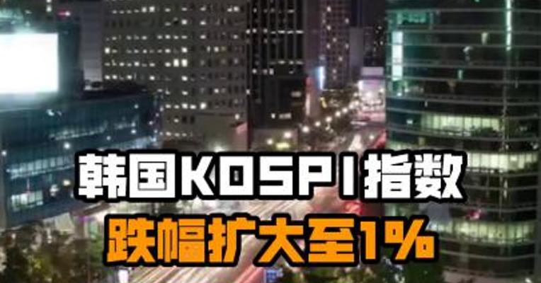 韩国KOSPI指数跌幅扩大至1％
