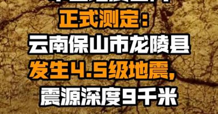 中国地震台网正式测定：云南保山市龙陵县发生4.5级地震，震源深度9千米