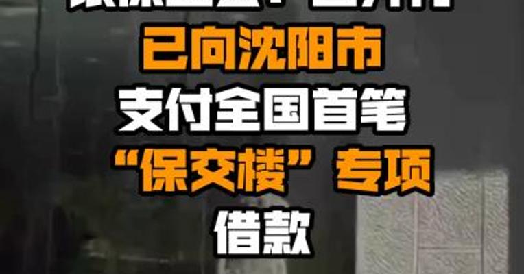 银保监会：国开行已向沈阳市支付全国首笔“保交楼”专项借款