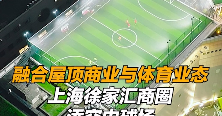 融合屋顶商业与体育业态，上海徐家汇商圈添空中球场