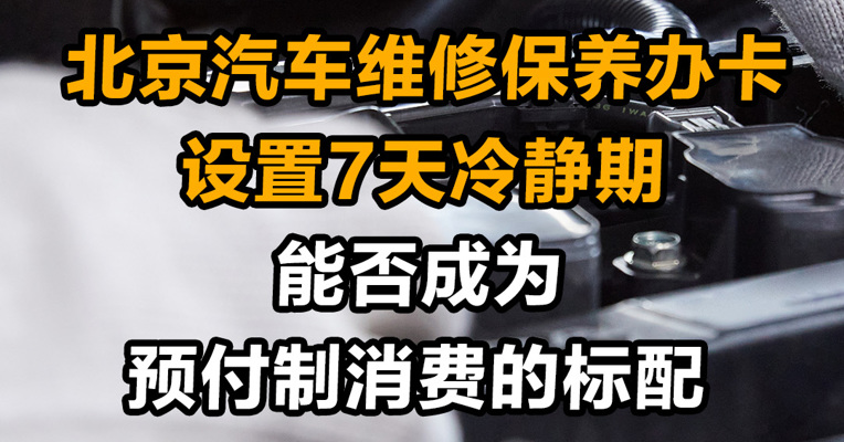 北京汽车维修保养办卡设置7天冷静期 能否成为预付制消费的标配