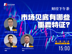 直播丨财经下午茶：市场见底有哪些重要特征？