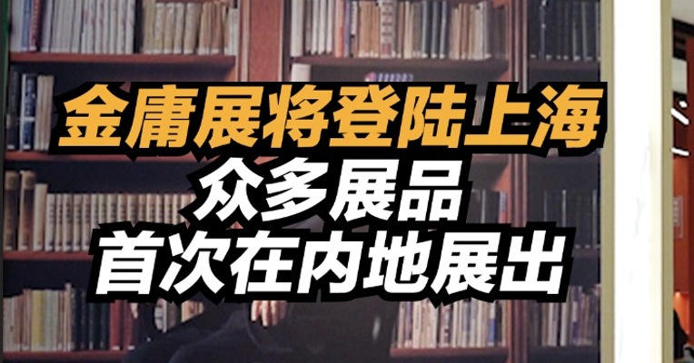 金庸展将登陆上海，众多展品系首次在内地展出